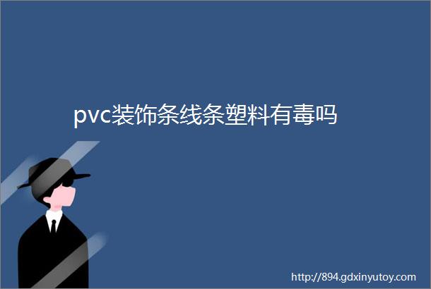 pvc装饰条线条塑料有毒吗