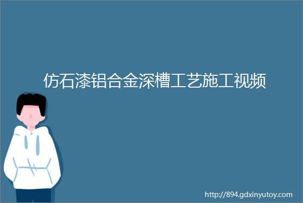 仿石漆铝合金深槽工艺施工视频