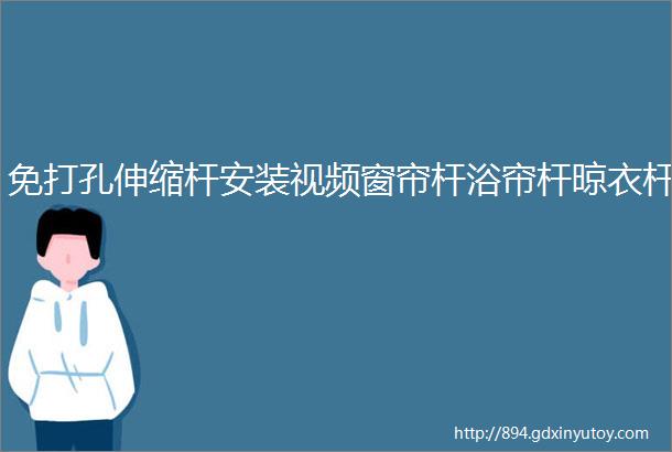 免打孔伸缩杆安装视频窗帘杆浴帘杆晾衣杆