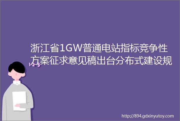 浙江省1GW普通电站指标竞争性方案征求意见稿出台分布式建设规模进入评分标准