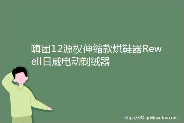 嗨团12源权伸缩款烘鞋器Rewell日威电动剃绒器